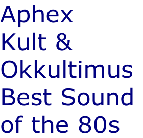 Aphex Kult &  Okkultimus Best Sound  of the 80s